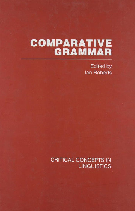 Comparative Grammar: Critical Concepts in Linguistics by Ian G. Roberts
