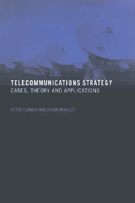 Telecommunications Strategy: Cases, Theory and Applications by Peter Curwen