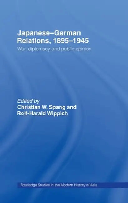 Japanese-German Relations, 1895-1945: War, Diplomacy and Public Opinion by Christian W. Spang
