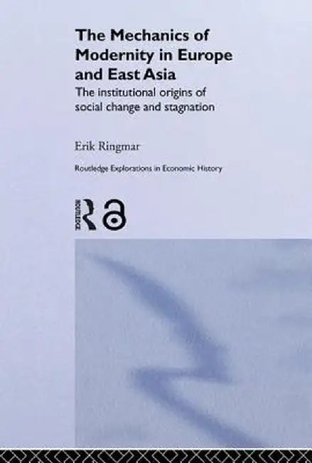 The The Mechanics Of Modernity In Europe And East Asia by Erik Ringmar
