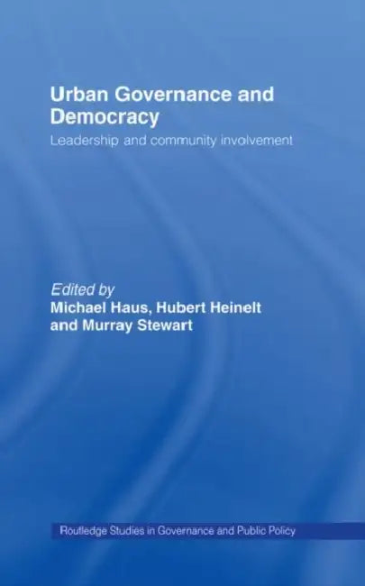 Urban Governance and Democracy: Leadership and Community Involvement by Michael Haus, Hubert Heinelt, Murray Stewart