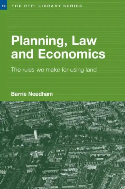 Planning, Law and Economics: An Investigation of the Rules We Make for Using Land by Barrie Needham