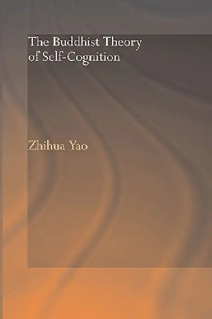 The Buddhist Theory of Self-Cognition by Zhihua Yao