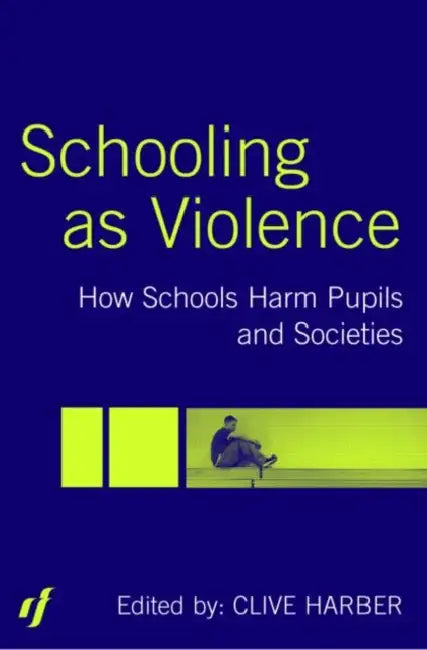 Schooling as Violence: How Schools Harm Pupils and Societies by Clive Harber