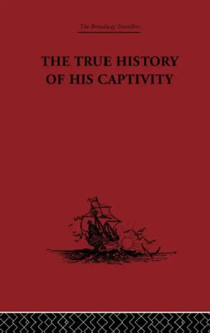 The True History of His Captivity 1557: Hans Staden by Malcolm Letts