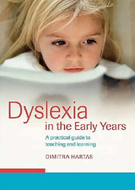 Dyslexia in the Early Years: A Practical Guide to Teaching and Learning by Dimitra Hartas