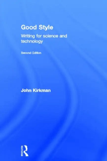 Good Style: Writing for Science and Technology by John Kirkman