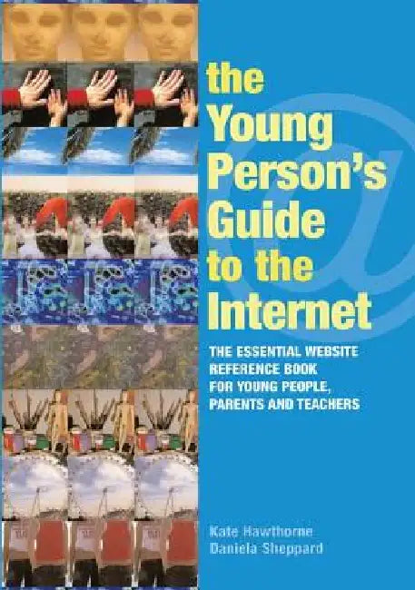The Young Person's Guide to the Internet: The Essential Website Reference Book for Young People, Parents and Teachers by Hawthorne Kate
