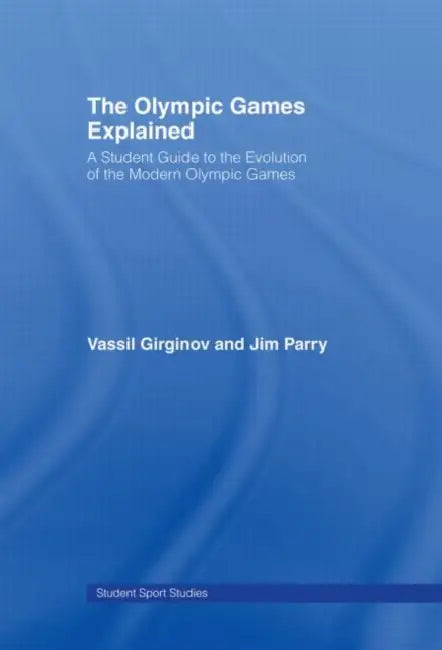 The Olympic Games Explained: A Student Guide to the Evolution of the Modern Olympic Games by Jim Parry, Vassil Girginov