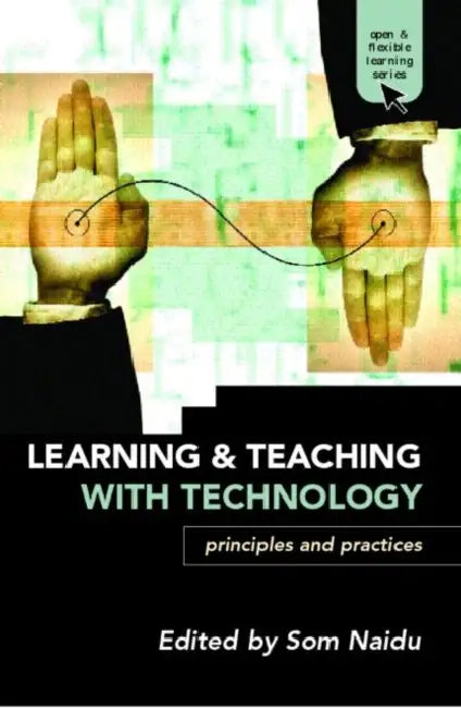 Learning and Teaching with Technology: Principles and Practices by Som Naidu