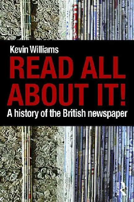 Read All about It!: A History of the British Newspaper by Kevin Williams