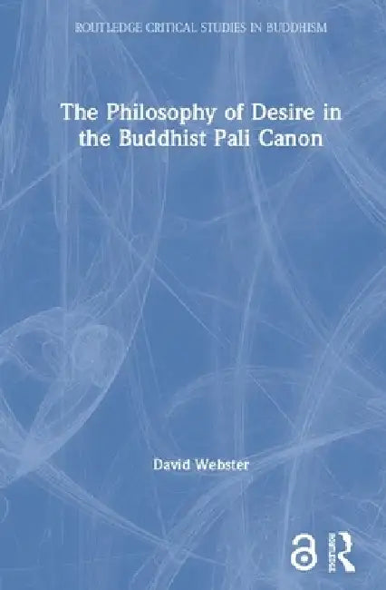 The Philosophy of Desire in the Buddhist Pali Canon by David Webster