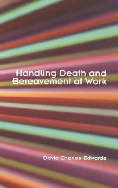 Handling Death and Bereavement at Work by David Charles-Edwards