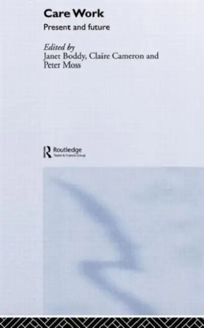 Care Work: Present and Future by Janet Boddy, Claire Cameron, Peter Moss