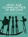Iron Age Communities in Britain: An Account of England, Scotland and Wales from the Seventh Century BC Until the Roman Conquest by Barry Cunliffe
