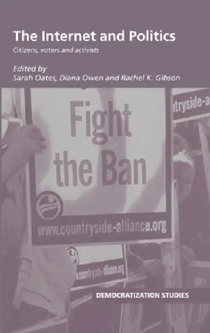 The Internet and Politics: Citizens, Voters and Activists by Sarah Oates