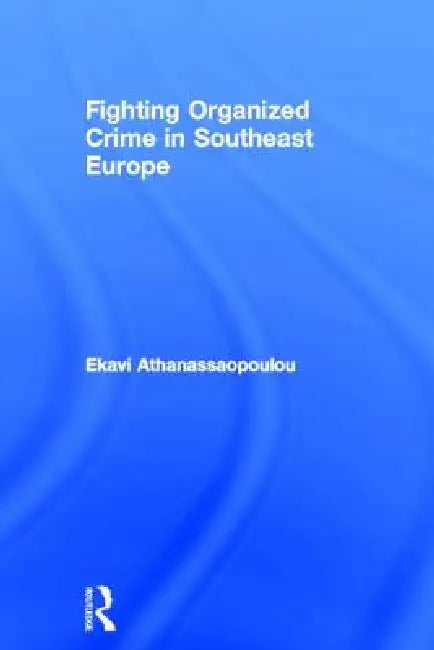 Organized Crime in Southeast Europe by Ekavi Athanassaopolou