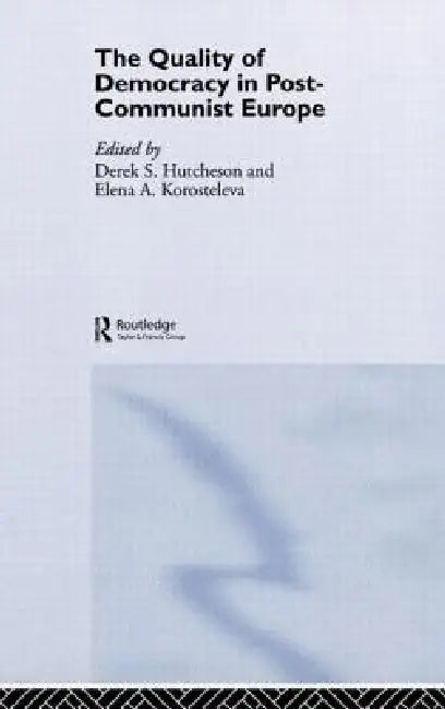 The Quality of Democracy in Post-Communist Europe by Derek Hutcheson