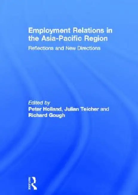 Employment Relations in the Asia-Pacific Region: Reflections and New Directions by Peter Holland