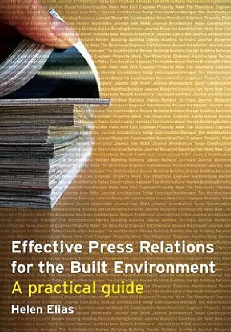 Effective Press Relations for the Built Environment: A Practical Guide by Helen Elias