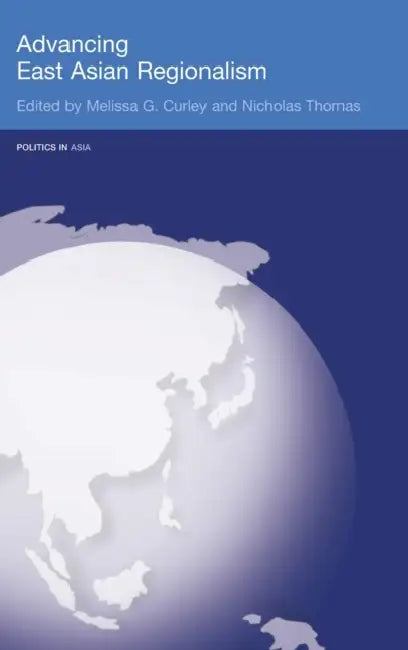 Advancing East Asian Regionalism by Melissa Curley, Nicholas Thomas