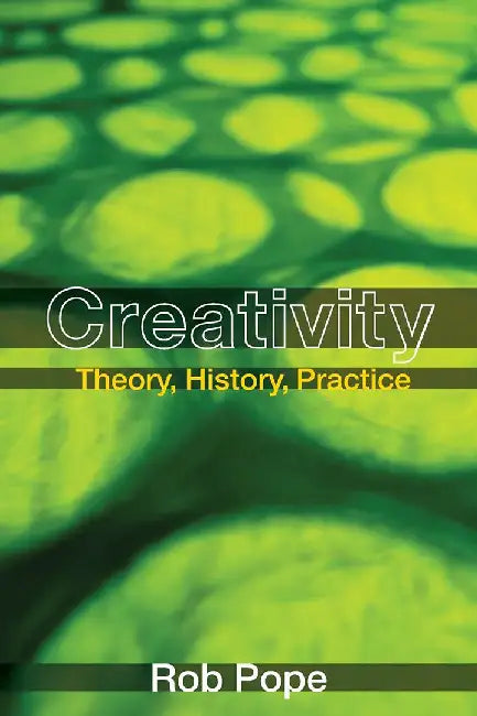Creativity: Theory, History, Practice by Rob Pope