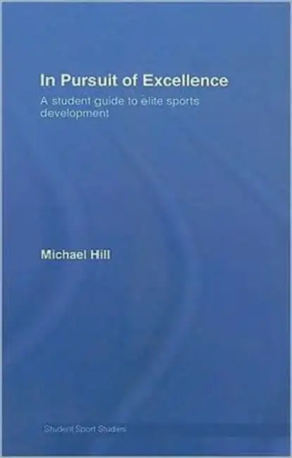 In Pursuit of Excellence: A Student Guide to Elite Sports Development by Michael Hill