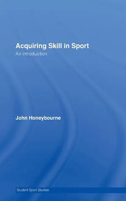 Acquiring Skill In Sport: An Introduction by John Honeybourne