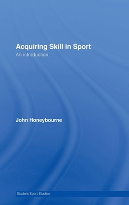 Acquiring Skill In Sport: An Introduction by John Honeybourne