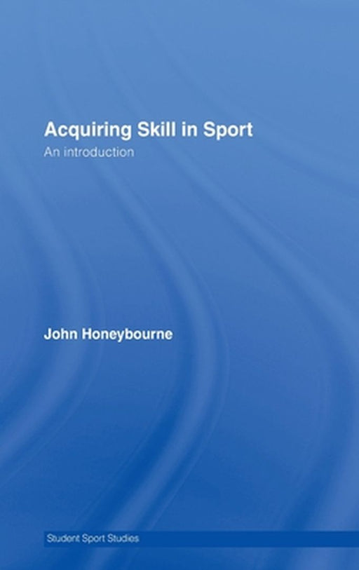 Acquiring Skill In Sport: An Introduction by John Honeybourne