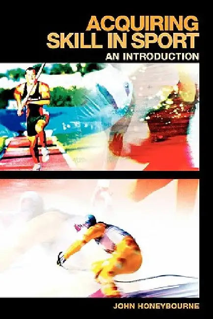 Acquiring Skill in Sport: An Introduction by John Honeybourne
