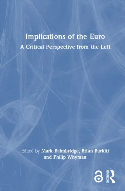 Implications of the Euro: A Critical Perspective from the Left by Mark Baimbridge, Brian Burkitt, Philip Whyman
