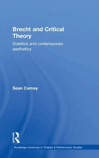 Brecht and Critical Theory: Dialectics and Contemporary Aesthetics by Sean Carney