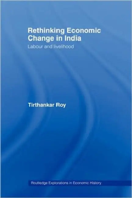Rethinking Economic Change in India: Labour and Livelihood by Tirthankar Roy