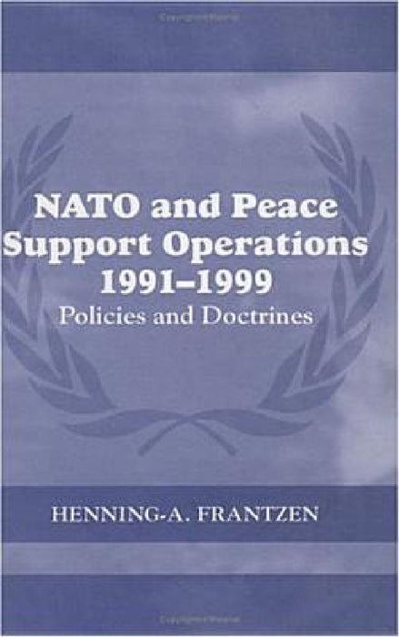 NATO and Peace Support Operations 1991-1999: Policies and Doctrines by Henning A. Frantzen
