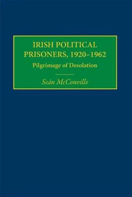 Irish Political Prisoners, 1920-1962: Pilgrimage of Desolation by Sean McConville
