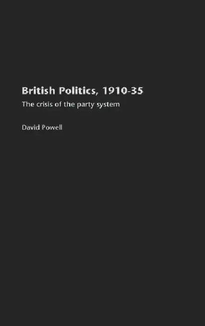 British Politics, 1910-1935: The Crisis of the Party System by Powell David