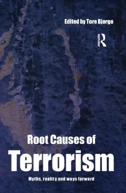 Root Causes of Terrorism: Myths, Reality and Ways Forward by Tore Bjørgo