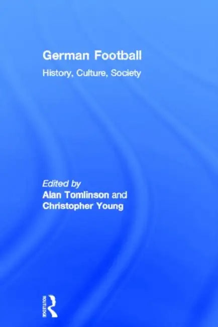 German Football: History, Culture, Society by Alan Tomlinson