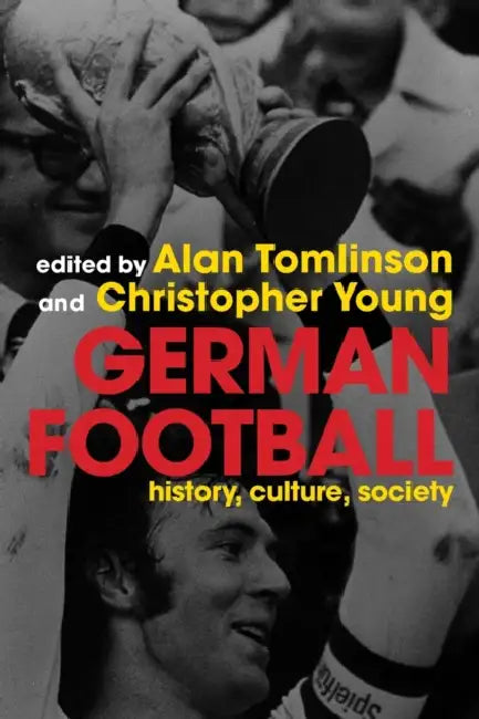 German Football: History, Culture, Society by Alan Tomlinson, Christopher Young