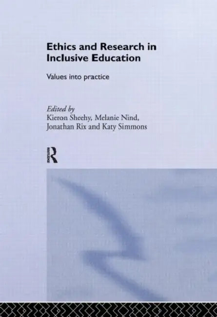 Ethics and Research in Inclusive Education: Values into practice by Melanie Nind