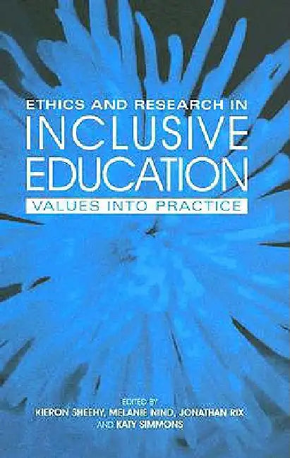 Ethics and Research in Inclusive Education: Values into practice by Melanie Nind