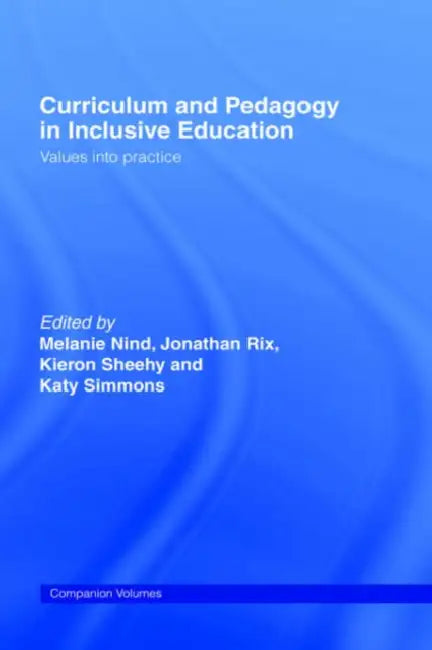 Curriculum and Pedagogy in Inclusive Education: Values Into Practice by Melanie Nind, Jonathan Rix, Kieron Sheehy