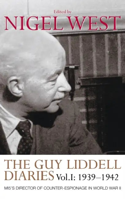 The Guy Liddell Diaries, Volume I: 1939-1942: Mi5's Director of Counter-Espionage in World War II by Nigel West