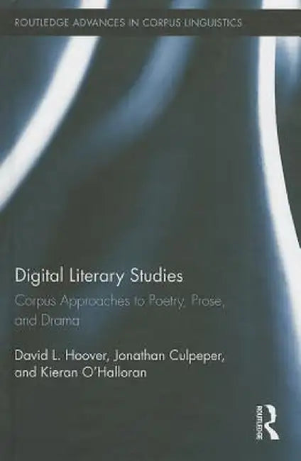Digital Literary Studies: Corpus Approaches to Poetry, Prose, and Drama by David L. Hoover