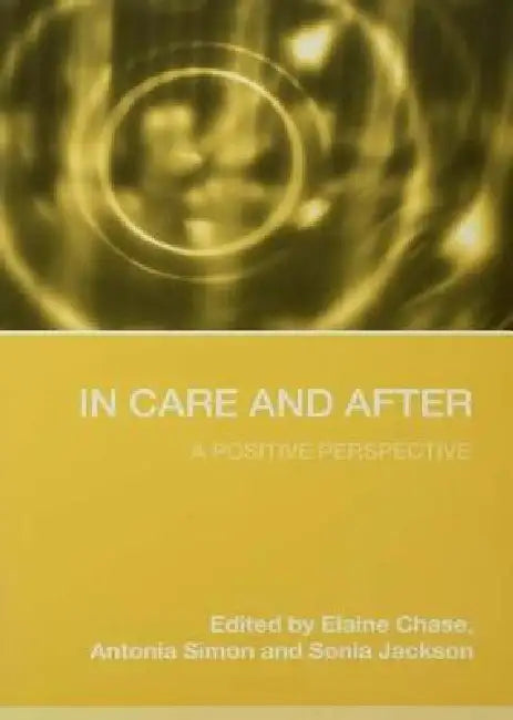 In Care and After: A Positive Perspective by Elaine Chase, Antonia Simon, Sonia Jackson