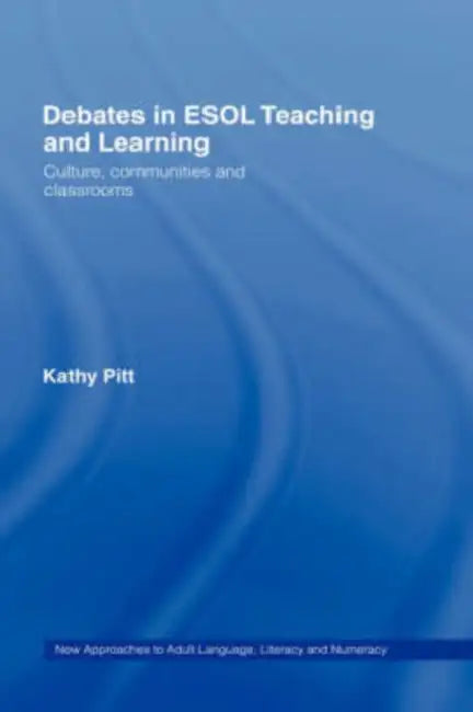 Debates in ESOL Teaching and Learning: Cultures, Communities and Classrooms by Kathy Pitt