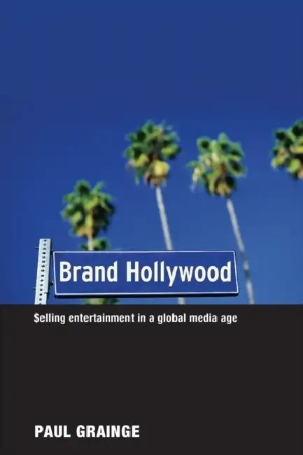 Brand Hollywood: Selling Entertainment in a Global Media Age by Paul Grainge