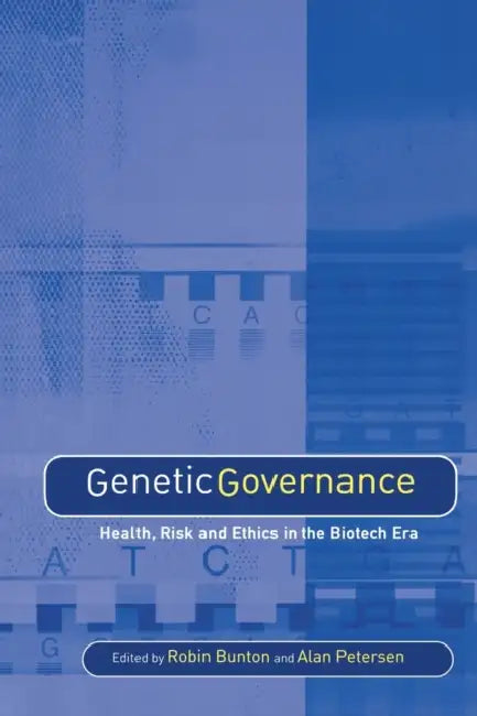 Genetic Governance: Health, Risk and Ethics in a Biotech Era by Robin Bunton, Alan Petersen