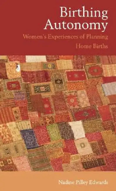 Birthing Autonomy: Women's Experiences of Planning Home Births by Nadine Edwards